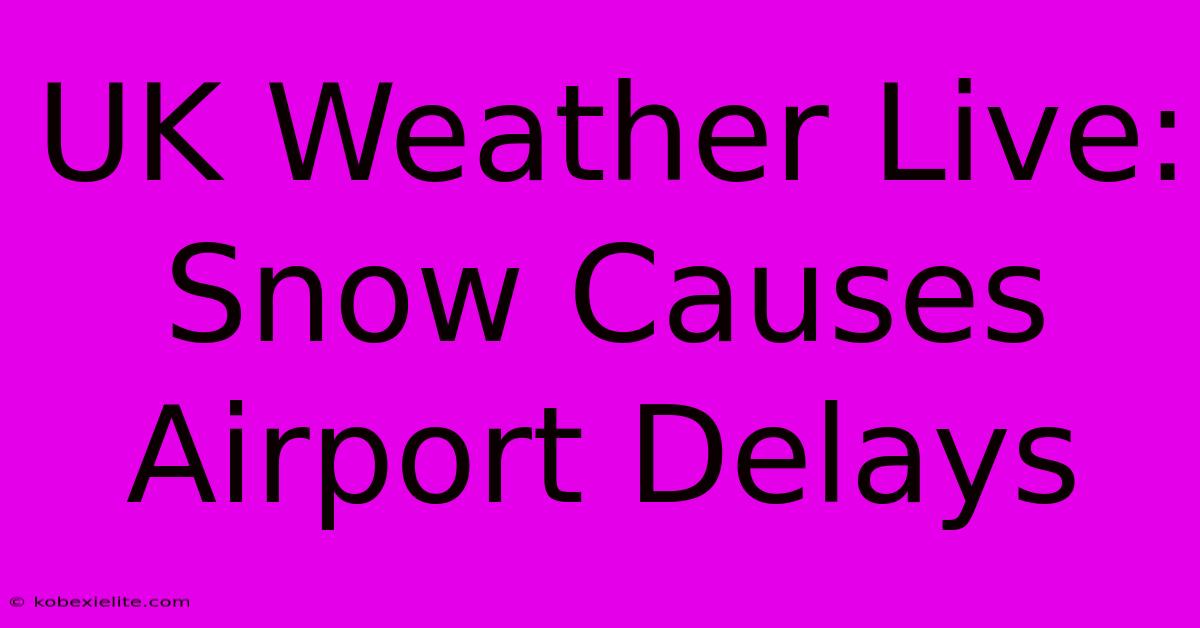 UK Weather Live: Snow Causes Airport Delays