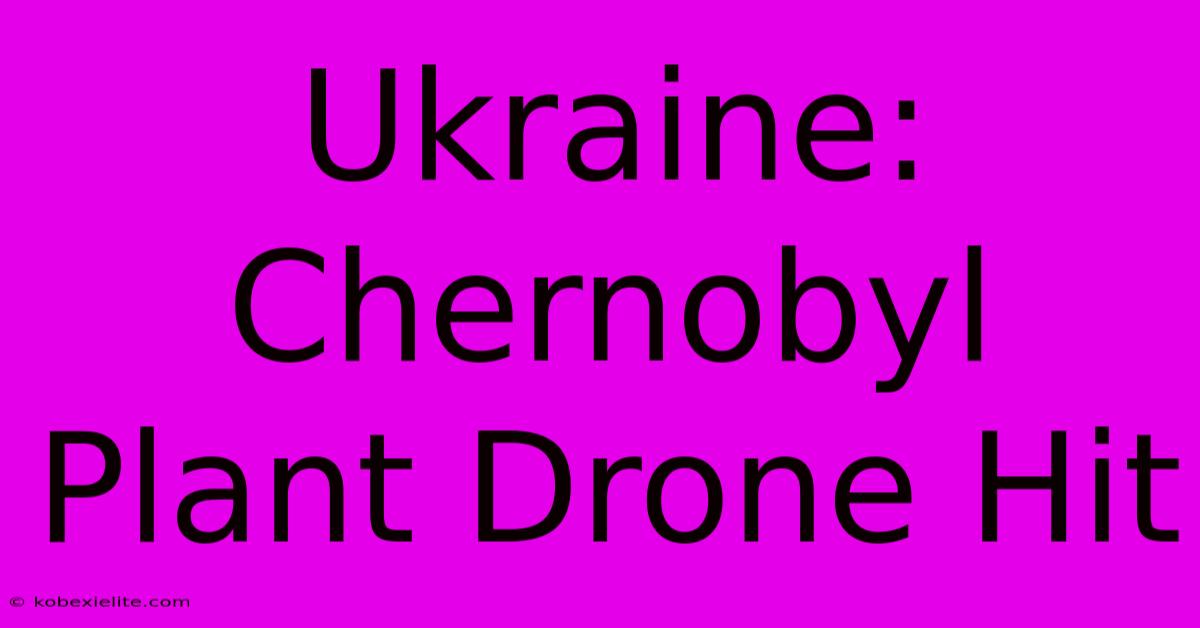 Ukraine: Chernobyl Plant Drone Hit