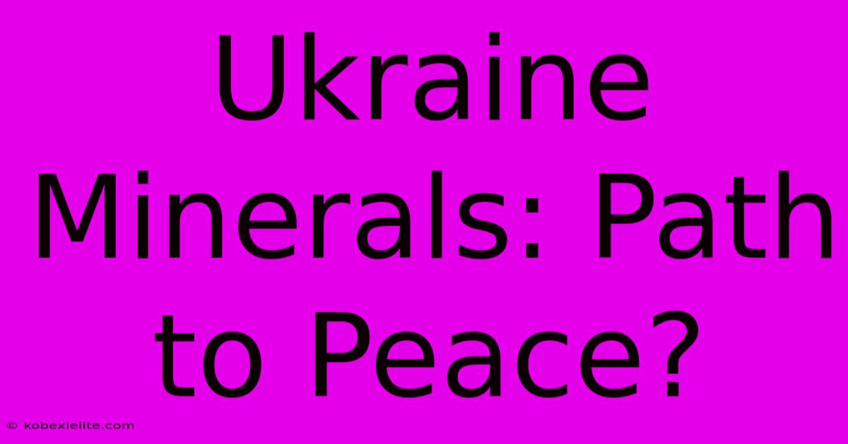 Ukraine Minerals: Path To Peace?