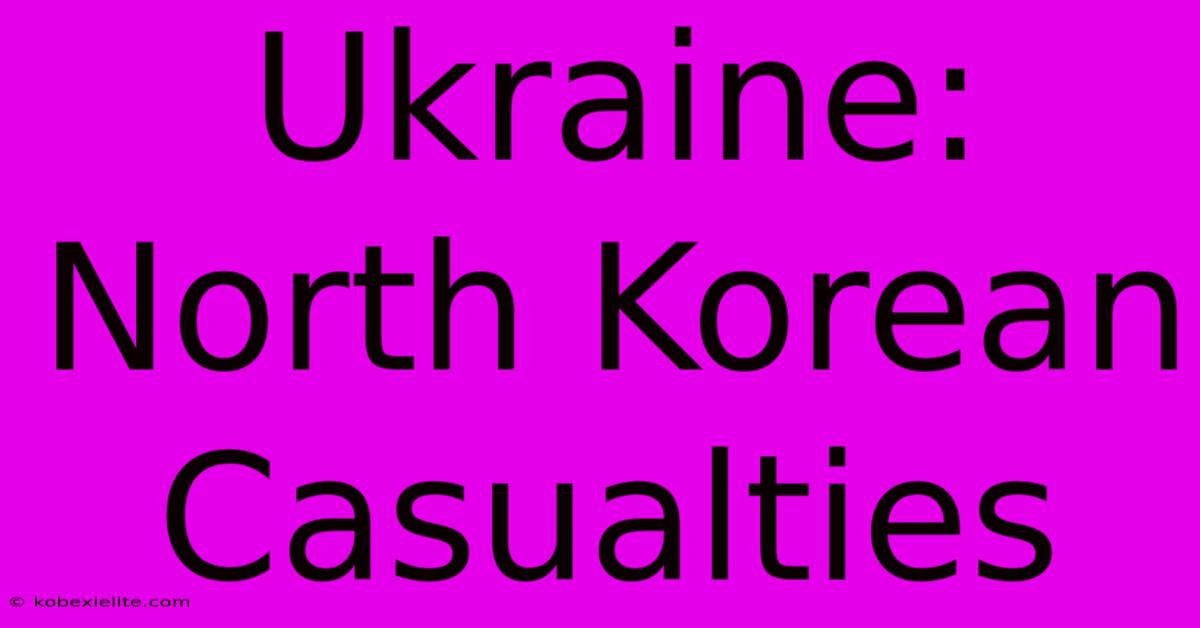 Ukraine: North Korean Casualties