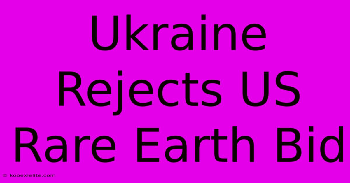 Ukraine Rejects US Rare Earth Bid