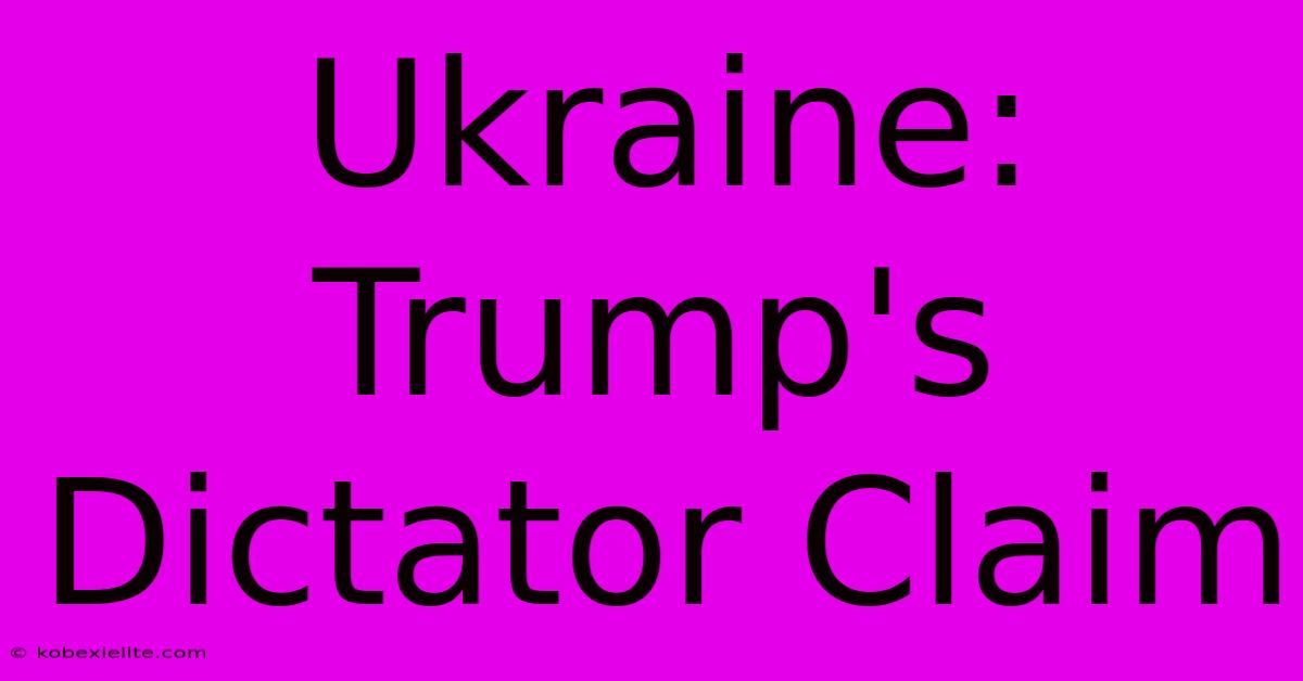 Ukraine: Trump's Dictator Claim