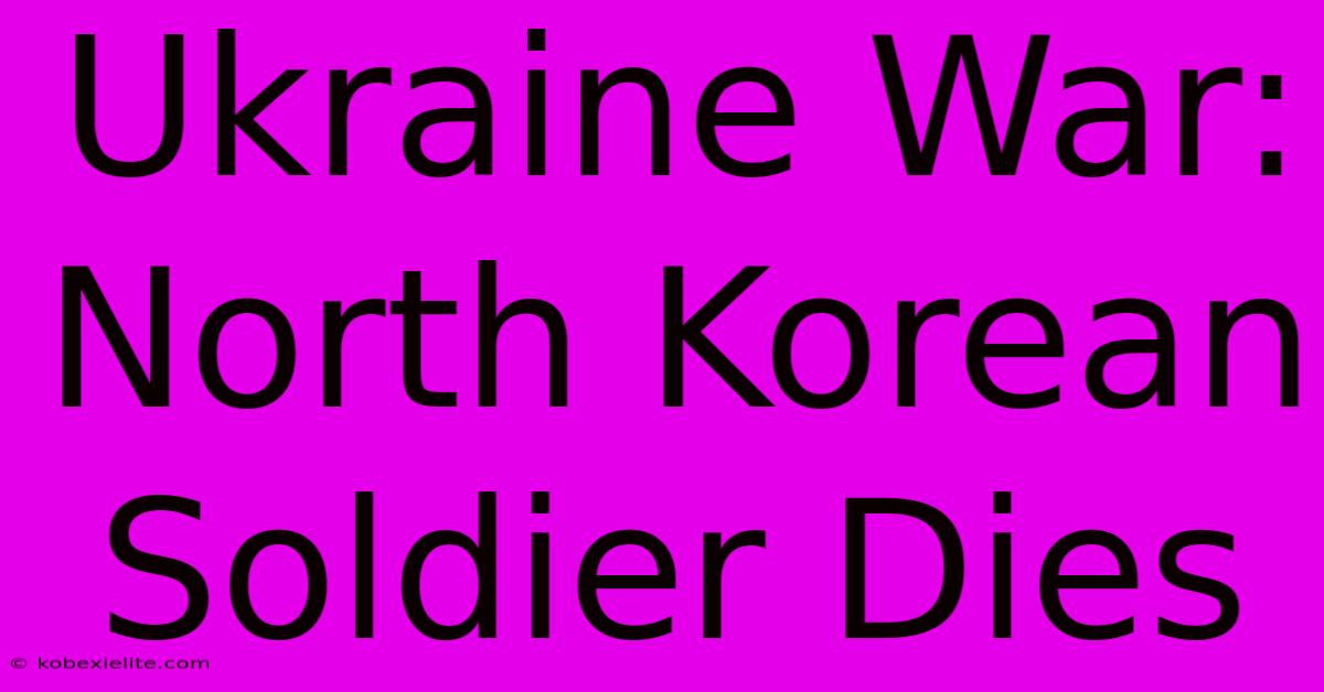 Ukraine War: North Korean Soldier Dies