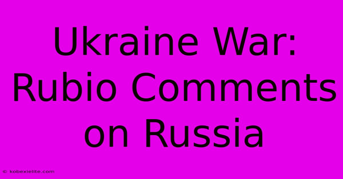 Ukraine War: Rubio Comments On Russia