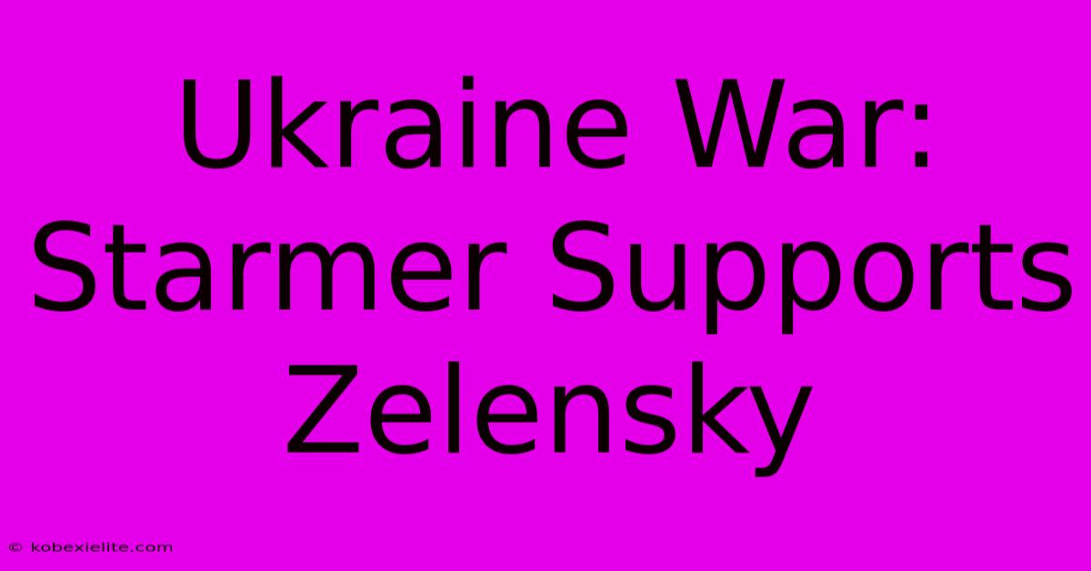 Ukraine War: Starmer Supports Zelensky