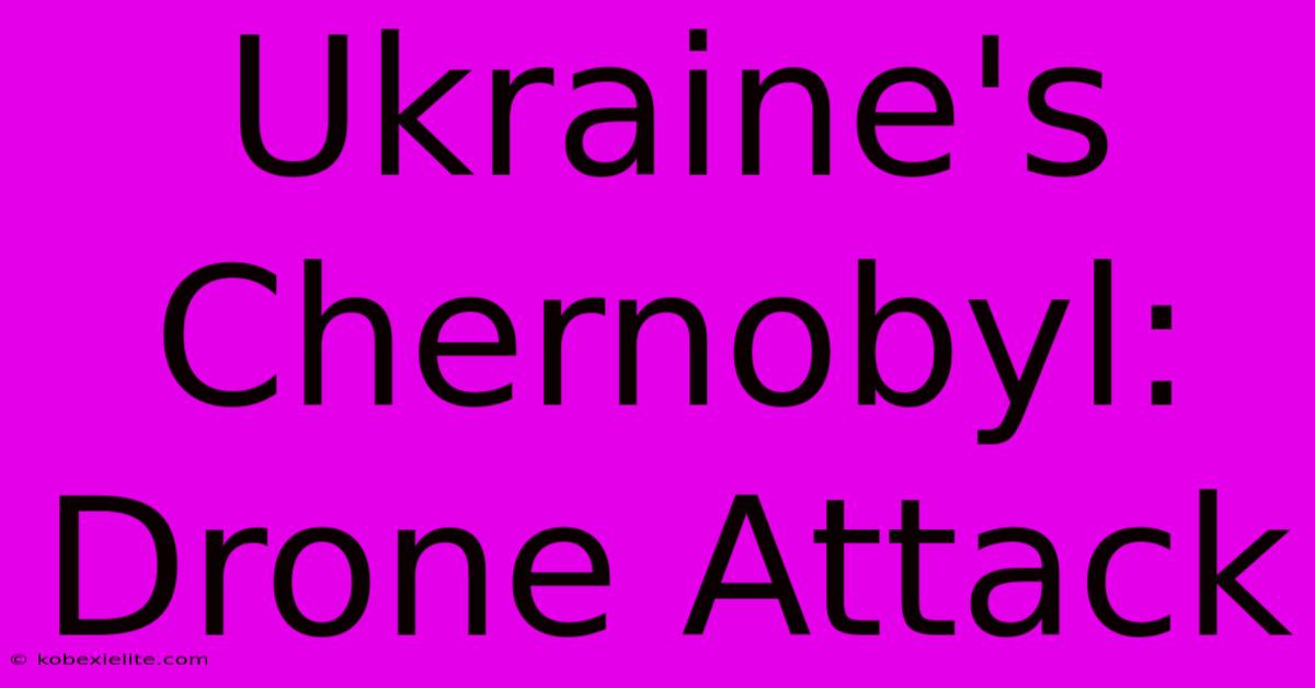 Ukraine's Chernobyl: Drone Attack