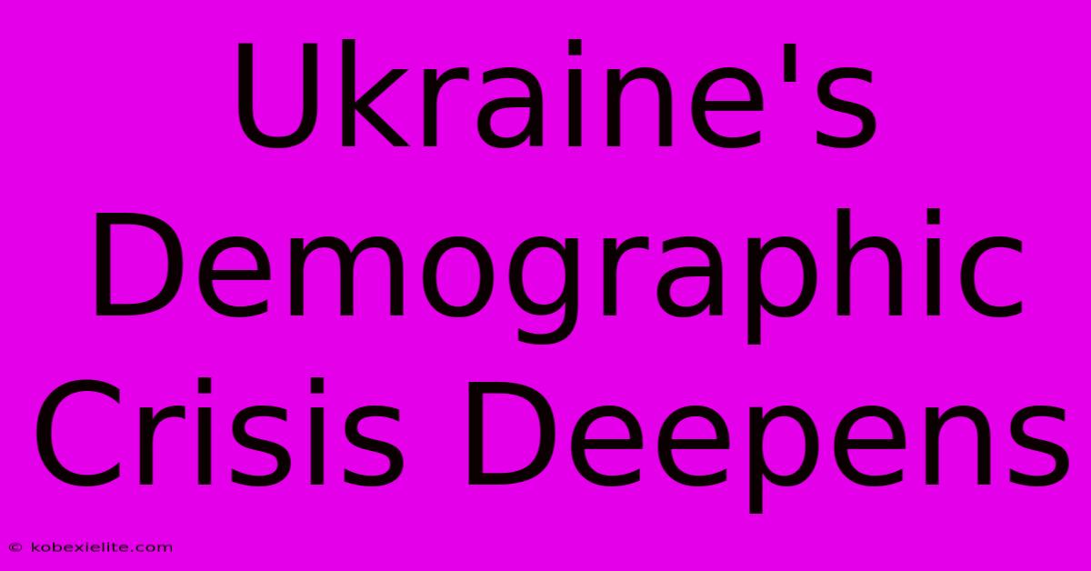 Ukraine's Demographic Crisis Deepens