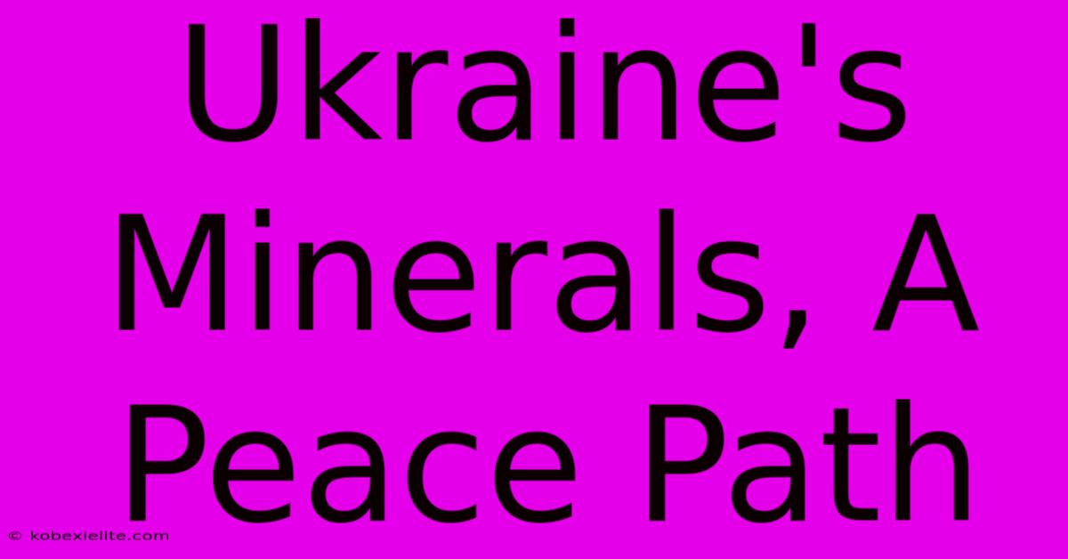 Ukraine's Minerals, A Peace Path