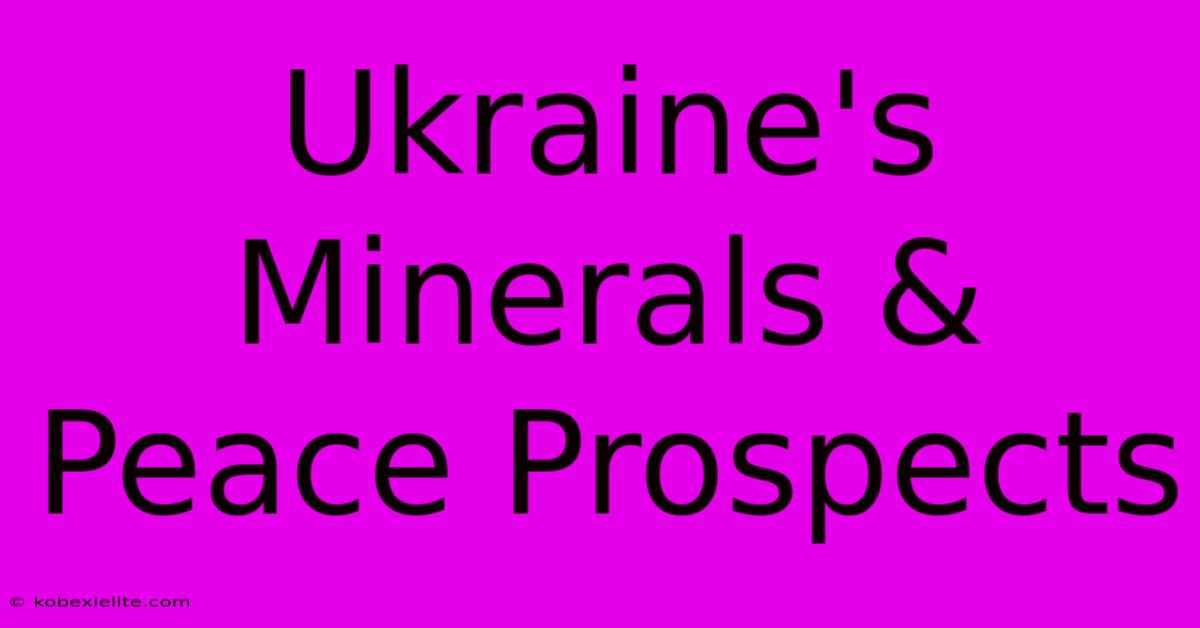 Ukraine's Minerals & Peace Prospects