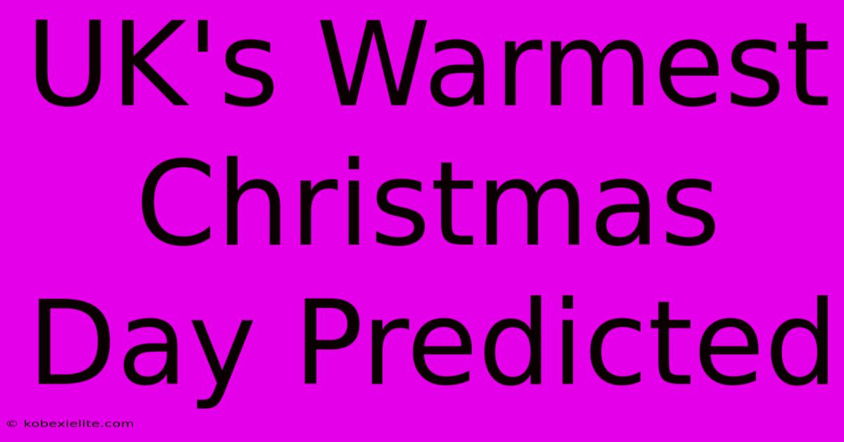 UK's Warmest Christmas Day Predicted