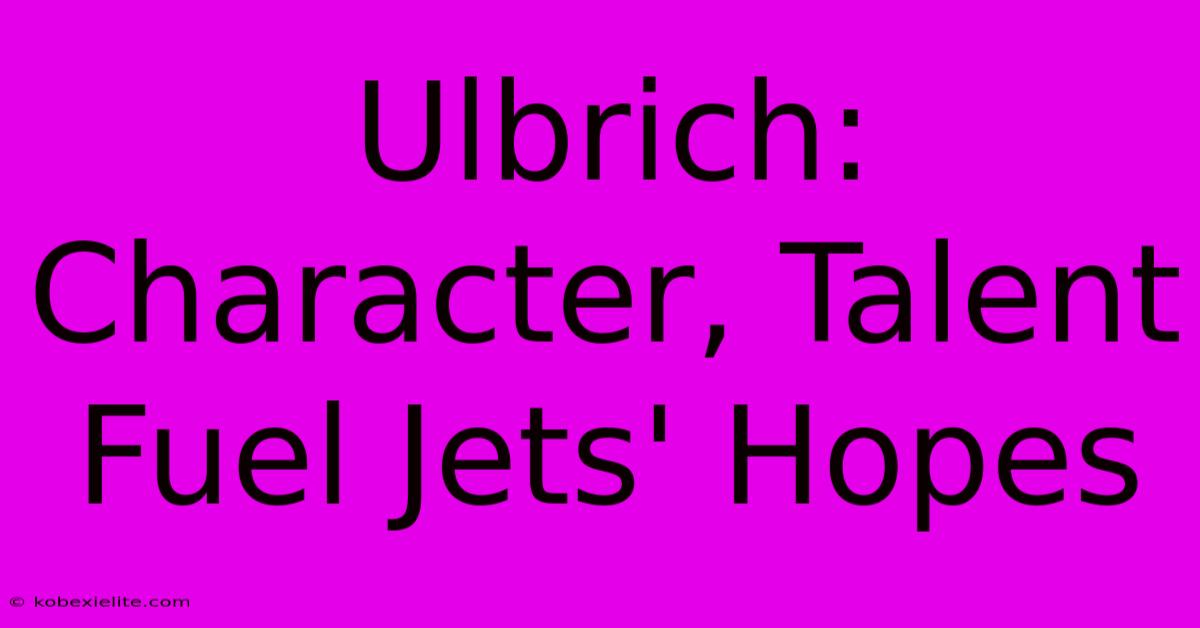 Ulbrich: Character, Talent Fuel Jets' Hopes