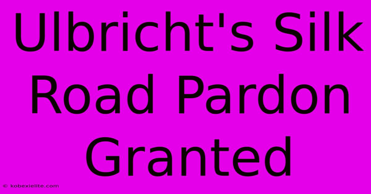 Ulbricht's Silk Road Pardon Granted