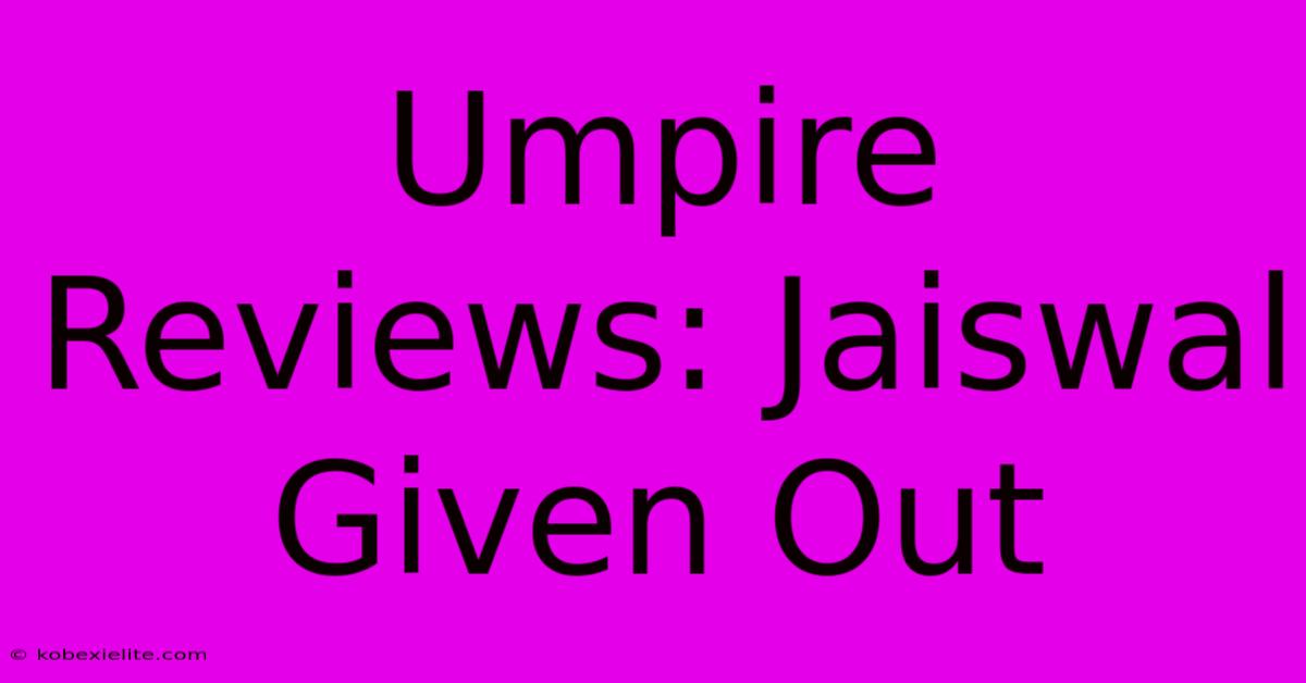 Umpire Reviews: Jaiswal Given Out