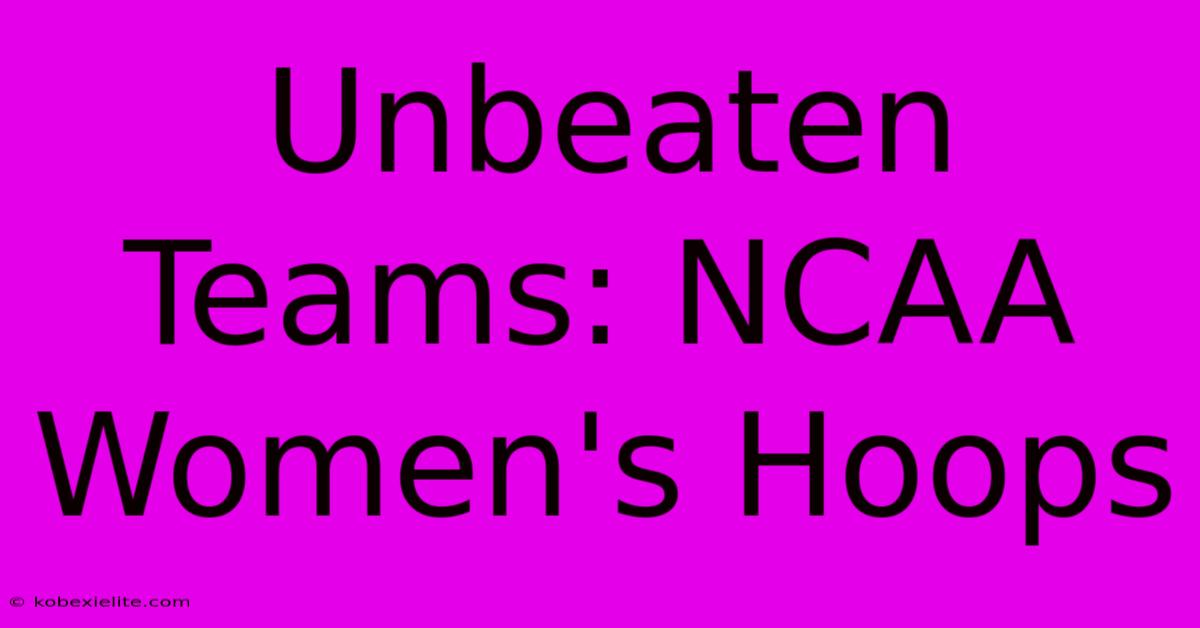 Unbeaten Teams: NCAA Women's Hoops