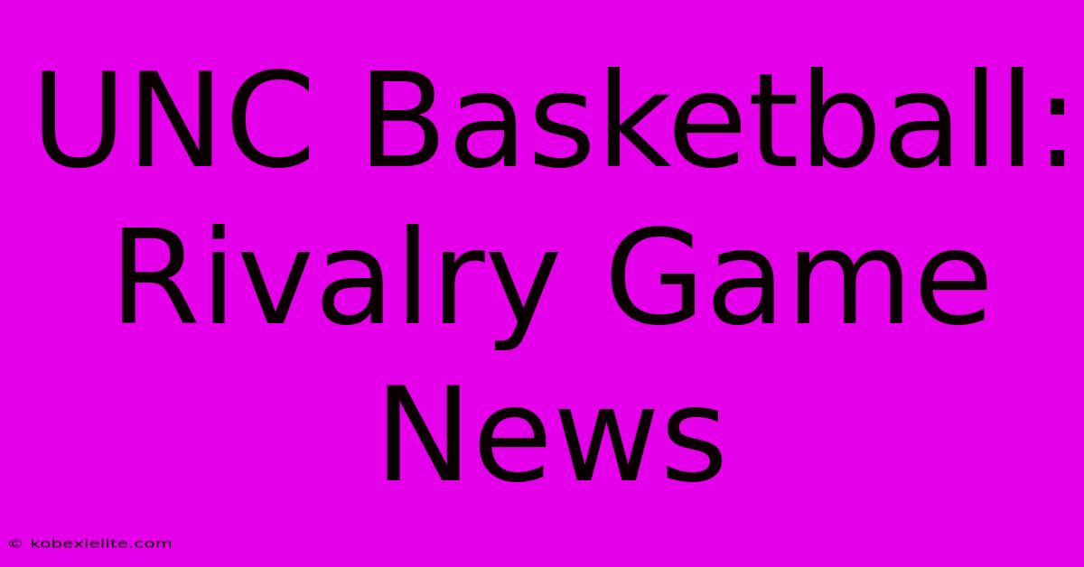 UNC Basketball: Rivalry Game News