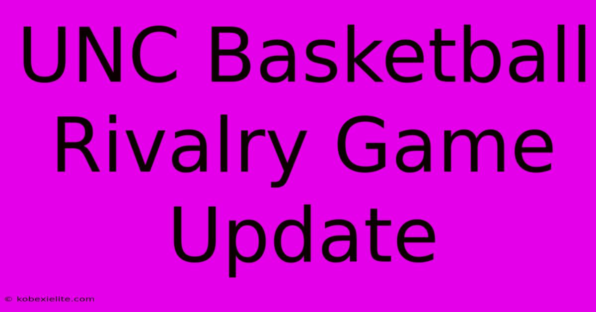 UNC Basketball Rivalry Game Update