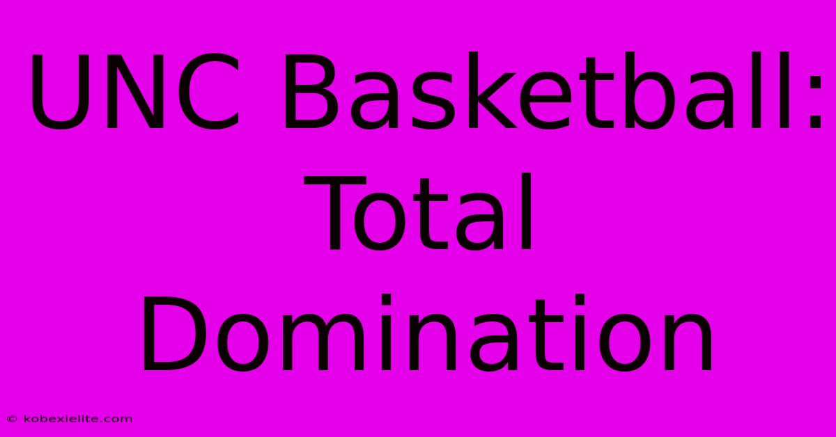 UNC Basketball: Total Domination