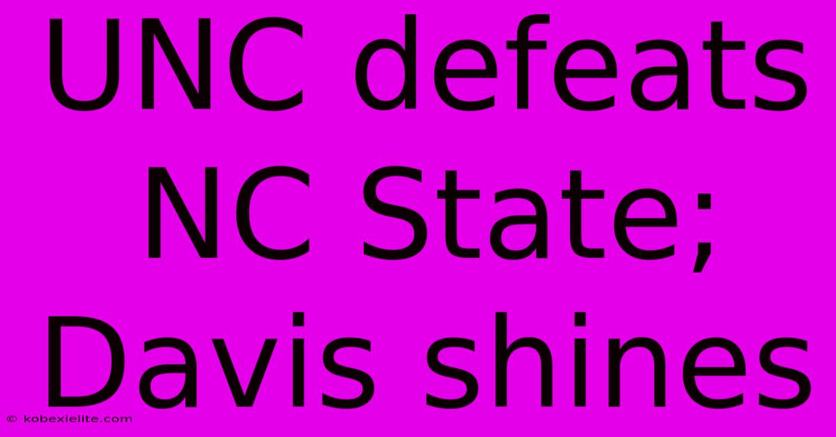 UNC Defeats NC State; Davis Shines