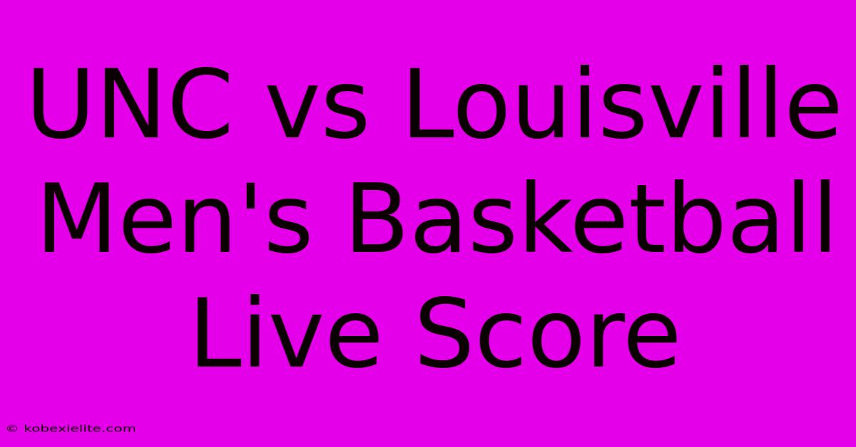 UNC Vs Louisville Men's Basketball Live Score