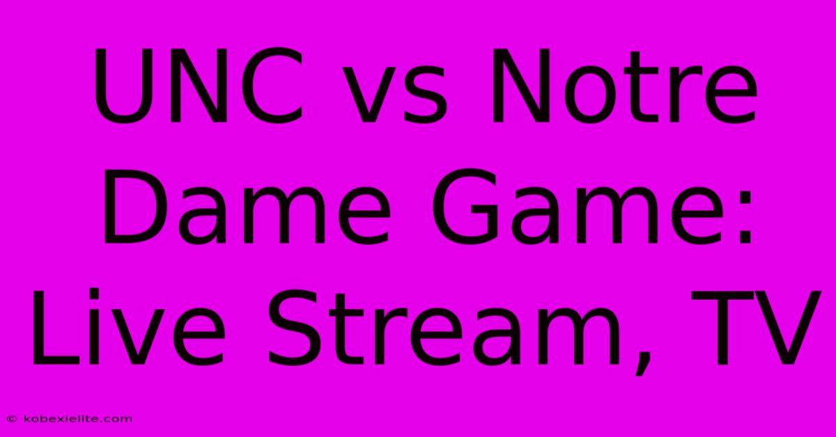 UNC Vs Notre Dame Game: Live Stream, TV