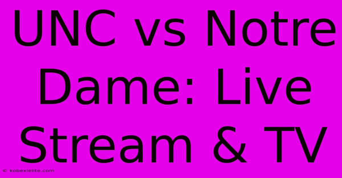 UNC Vs Notre Dame: Live Stream & TV