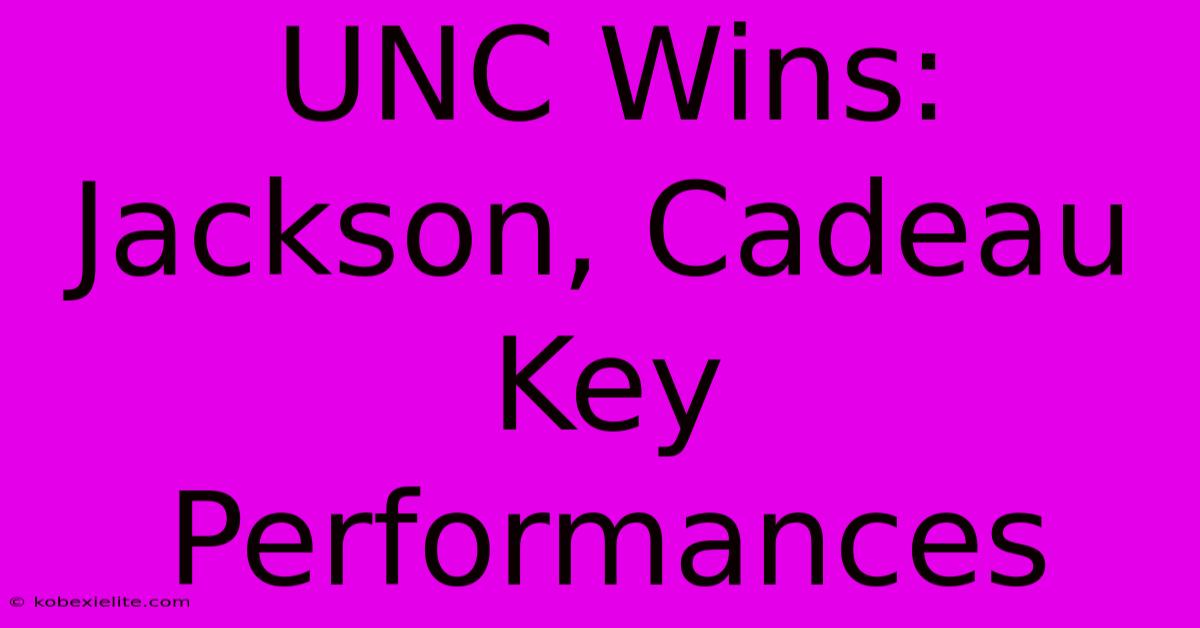 UNC Wins: Jackson, Cadeau Key Performances