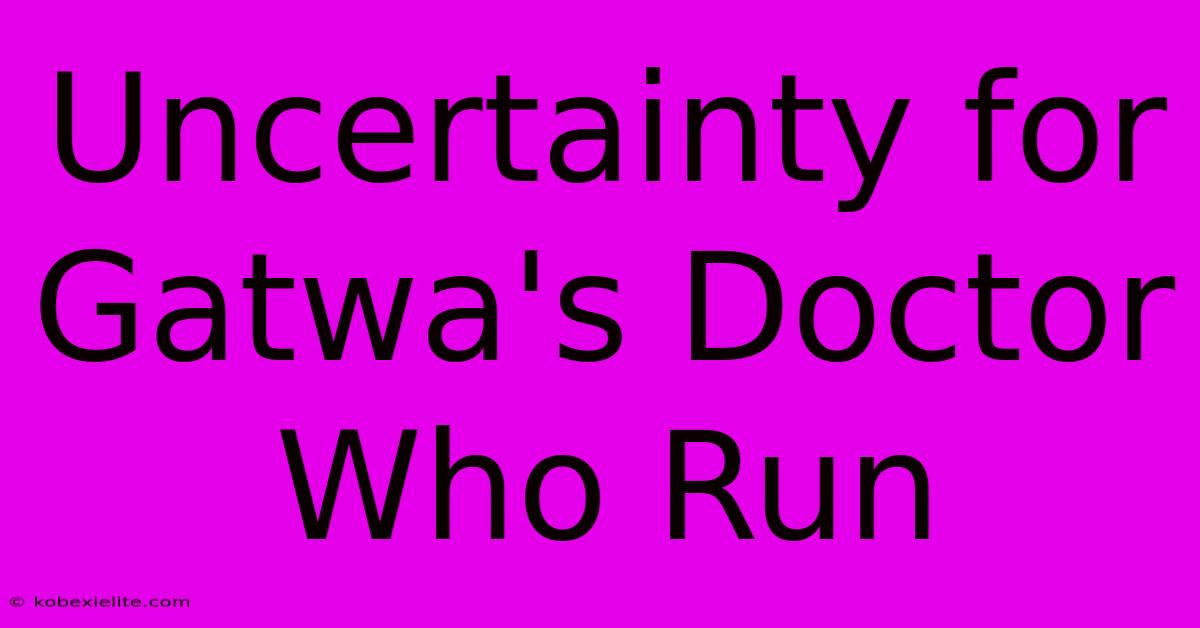 Uncertainty For Gatwa's Doctor Who Run