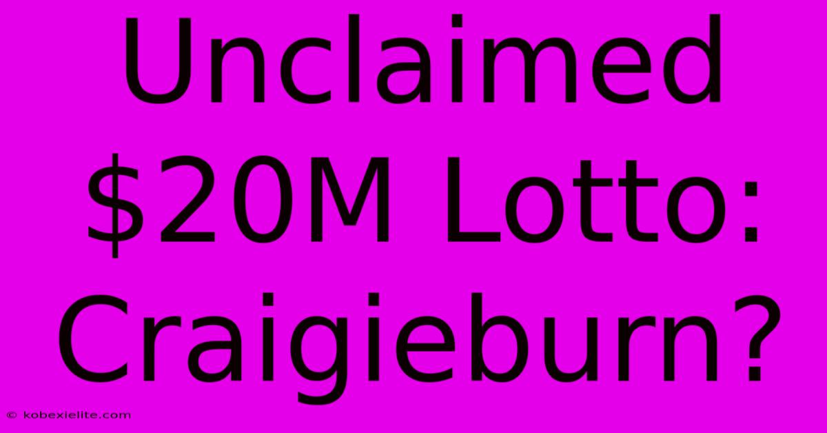 Unclaimed $20M Lotto: Craigieburn?