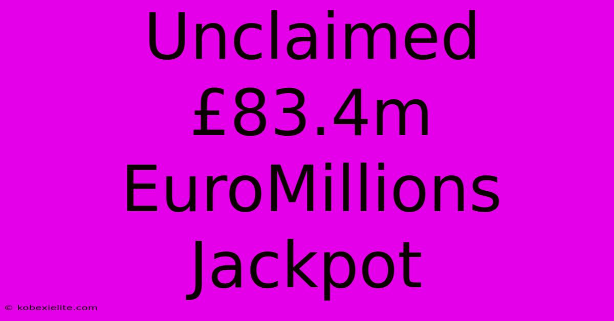 Unclaimed £83.4m EuroMillions Jackpot