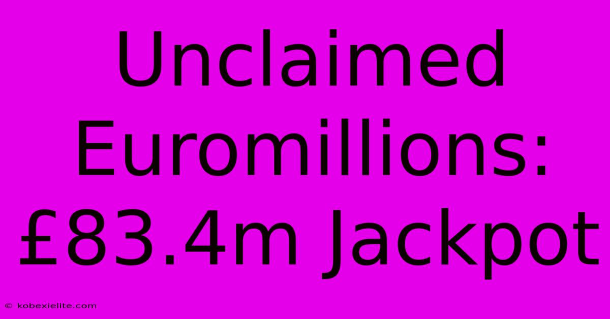 Unclaimed Euromillions: £83.4m Jackpot