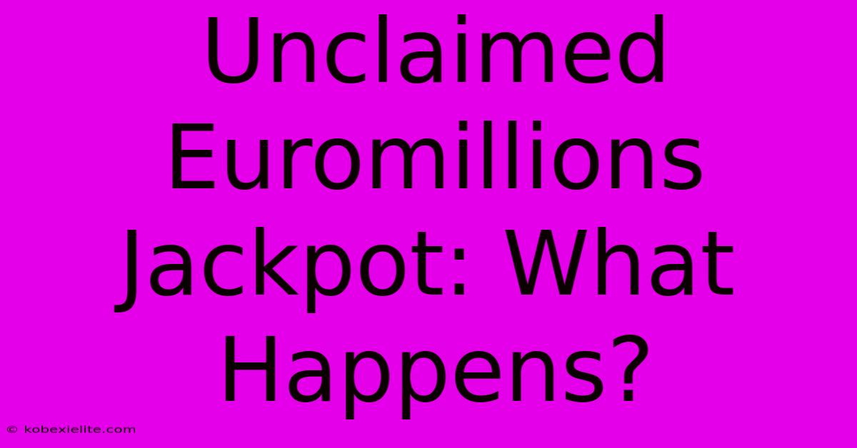 Unclaimed Euromillions Jackpot: What Happens?