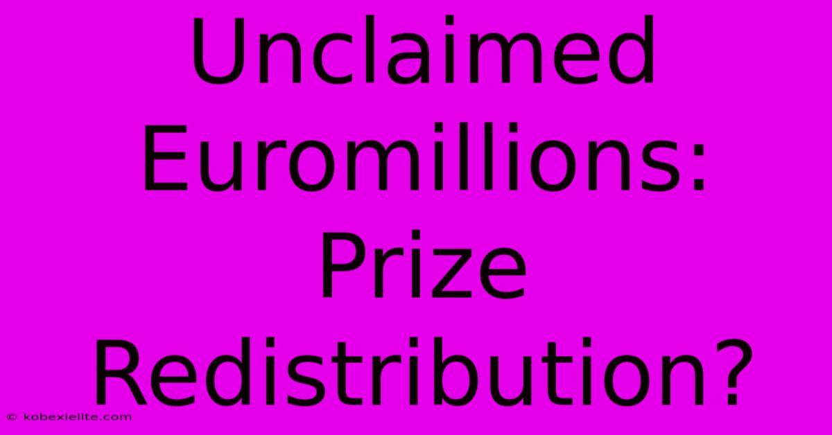 Unclaimed Euromillions: Prize Redistribution?