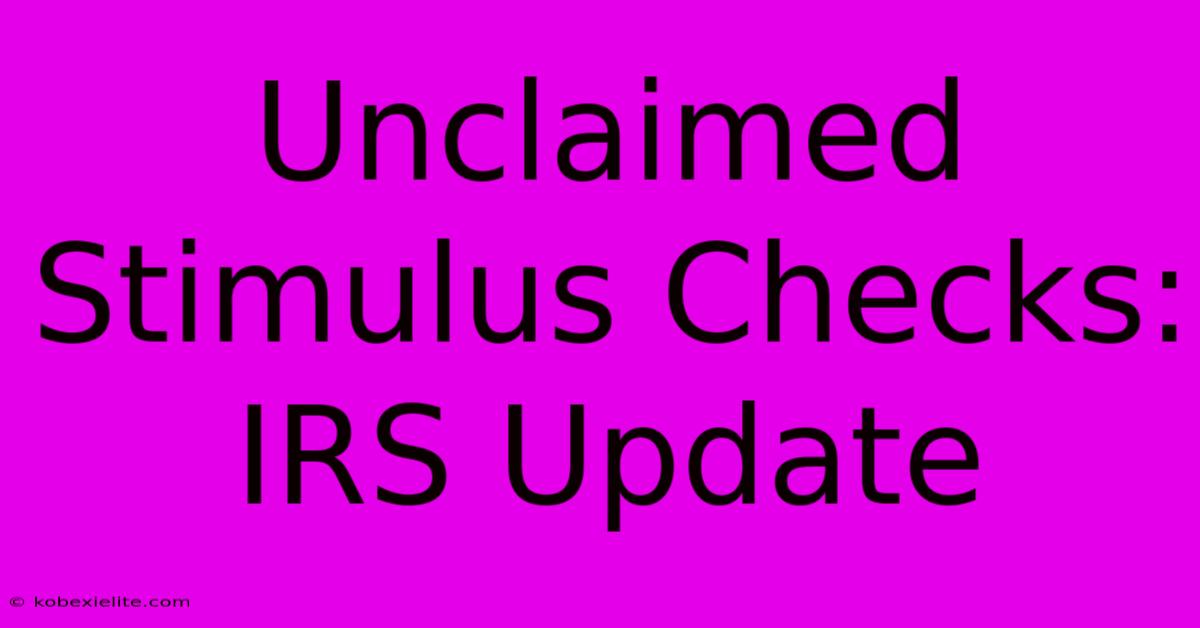 Unclaimed Stimulus Checks: IRS Update