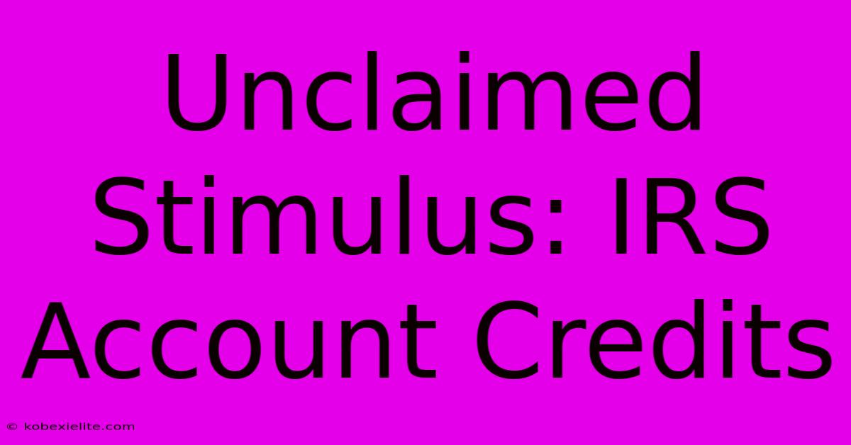 Unclaimed Stimulus: IRS Account Credits