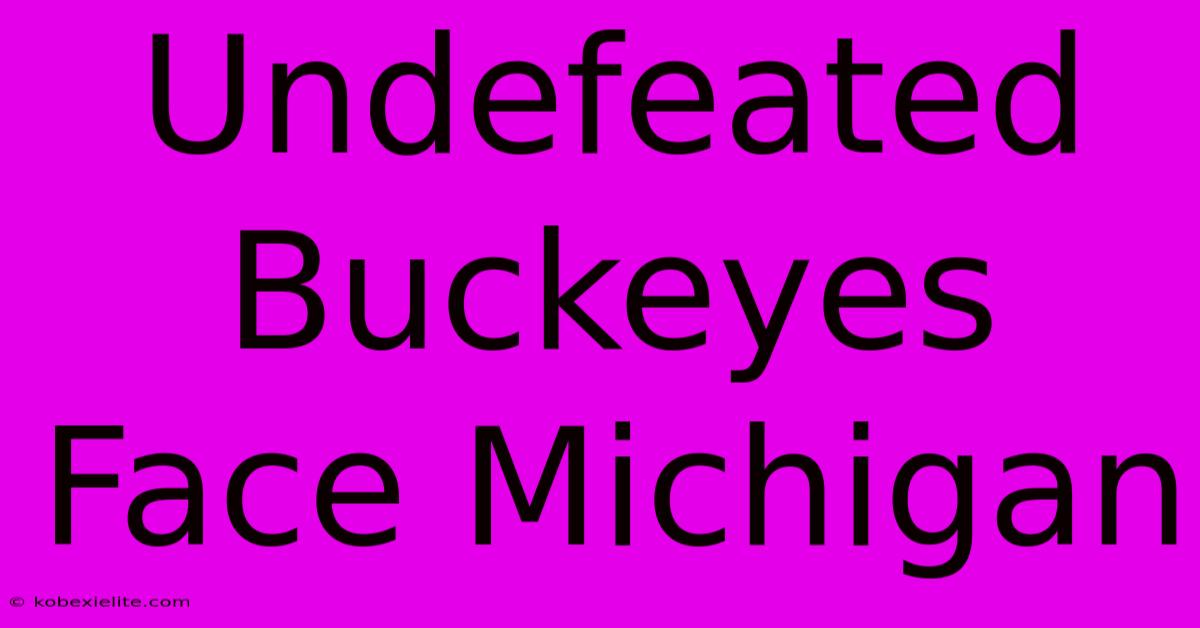 Undefeated Buckeyes Face Michigan