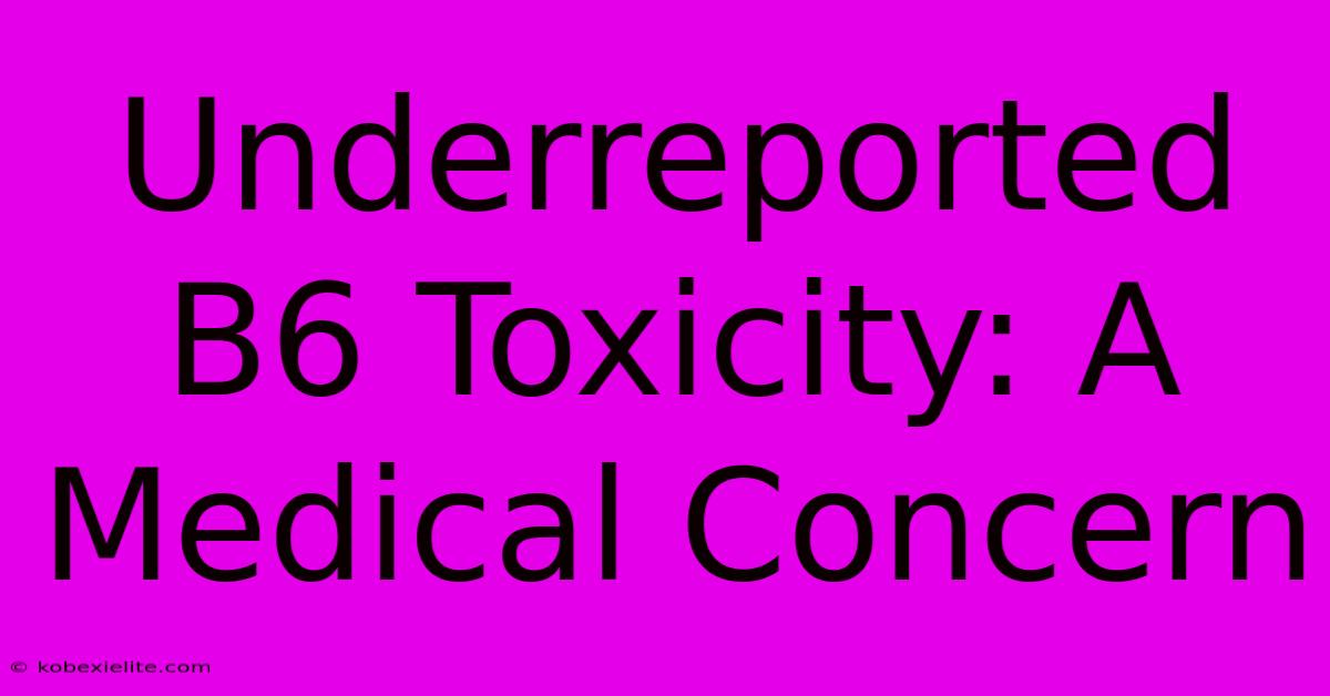 Underreported B6 Toxicity: A Medical Concern