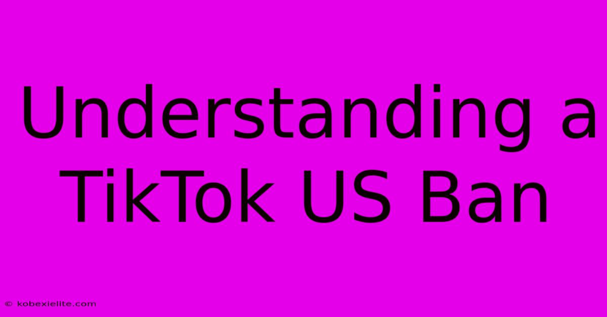 Understanding A TikTok US Ban