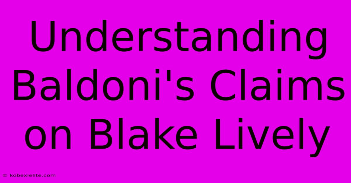 Understanding Baldoni's Claims On Blake Lively