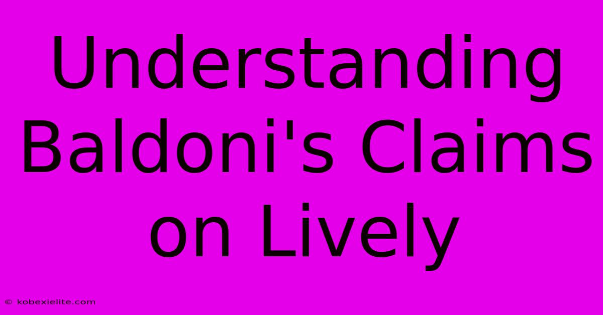 Understanding Baldoni's Claims On Lively