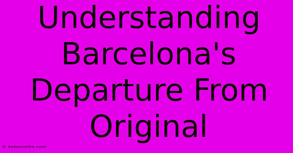 Understanding Barcelona's Departure From Original