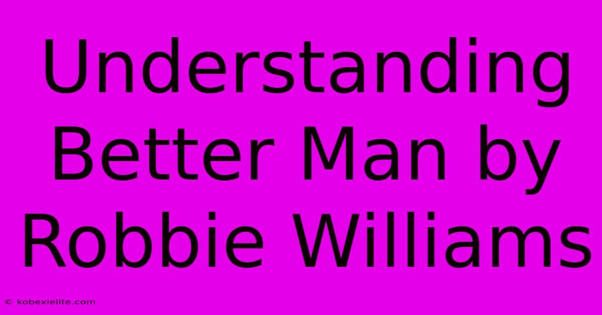 Understanding Better Man By Robbie Williams