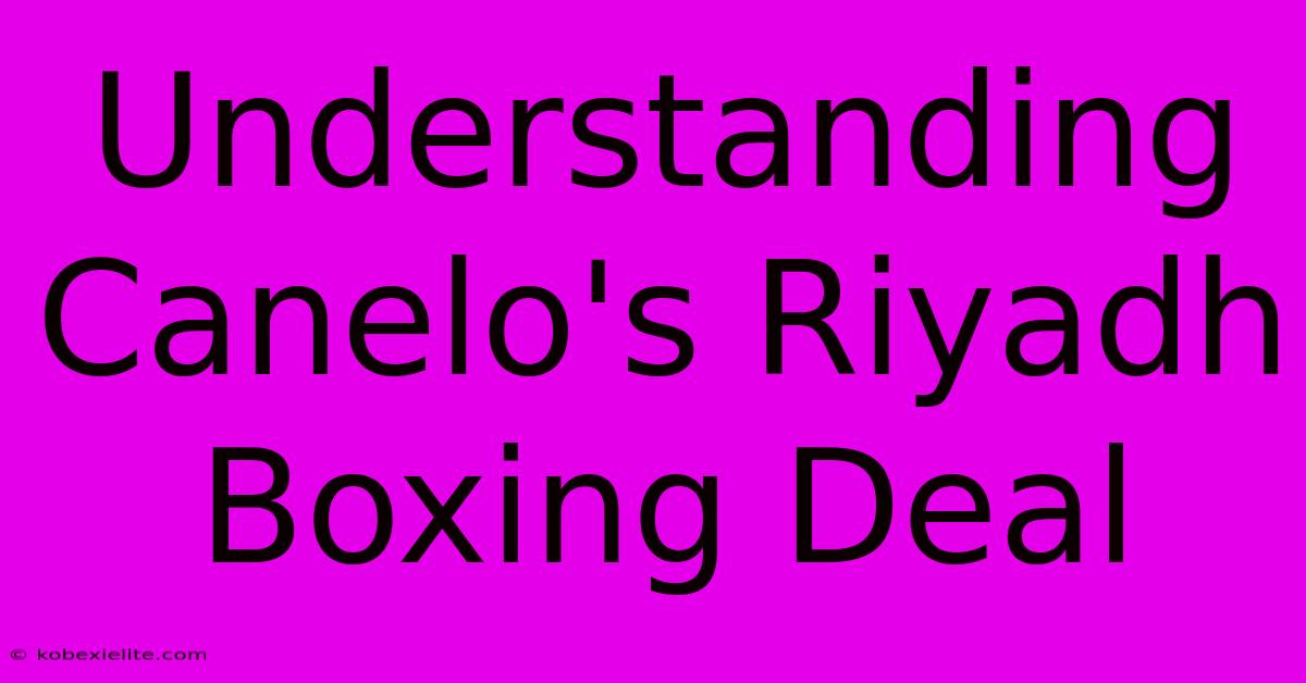 Understanding Canelo's Riyadh Boxing Deal