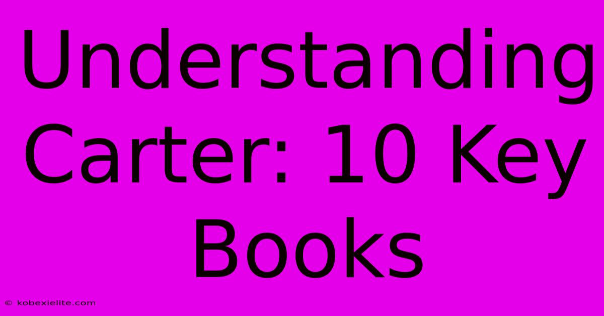 Understanding Carter: 10 Key Books