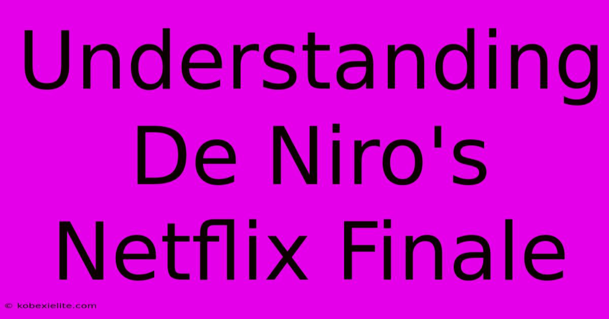 Understanding De Niro's Netflix Finale