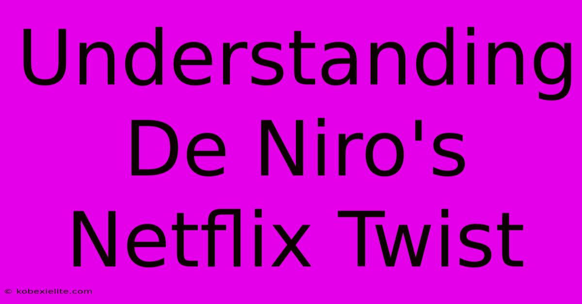 Understanding De Niro's Netflix Twist