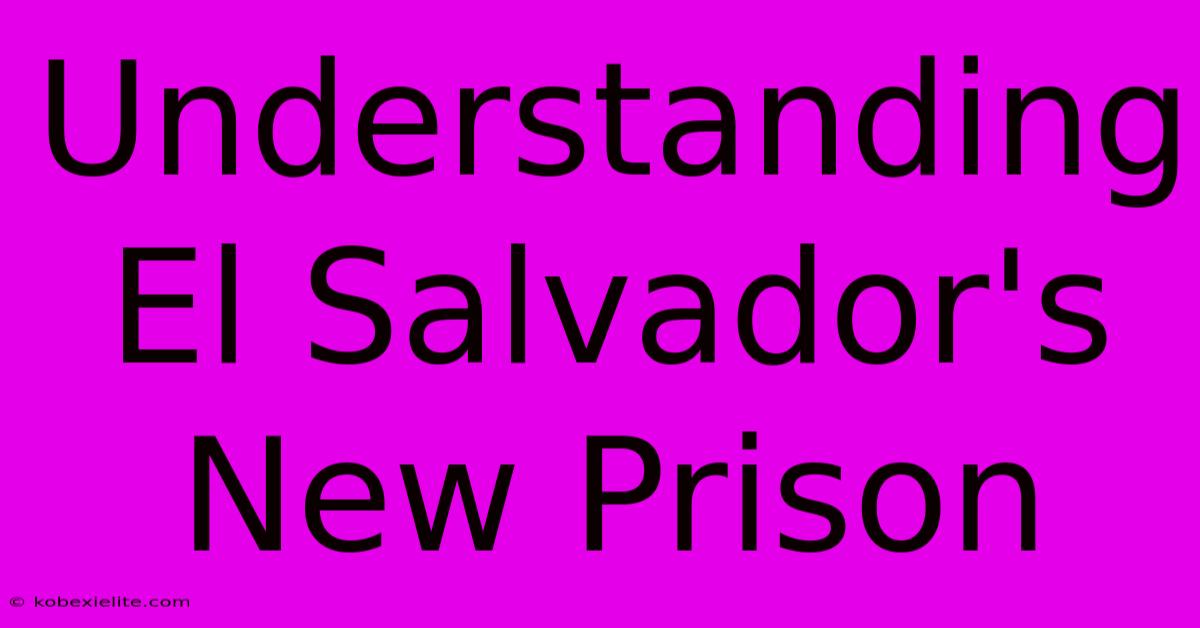 Understanding El Salvador's New Prison