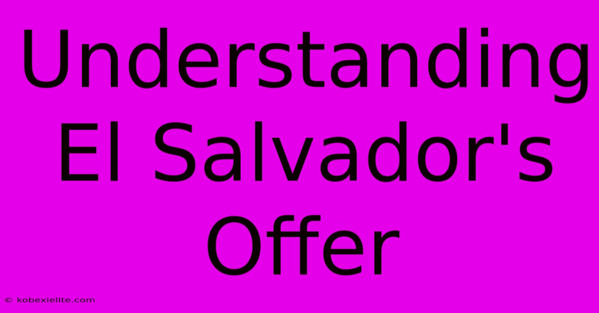 Understanding El Salvador's Offer