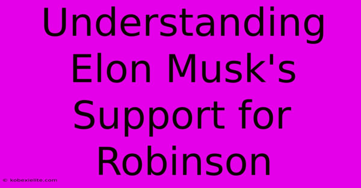 Understanding Elon Musk's Support For Robinson