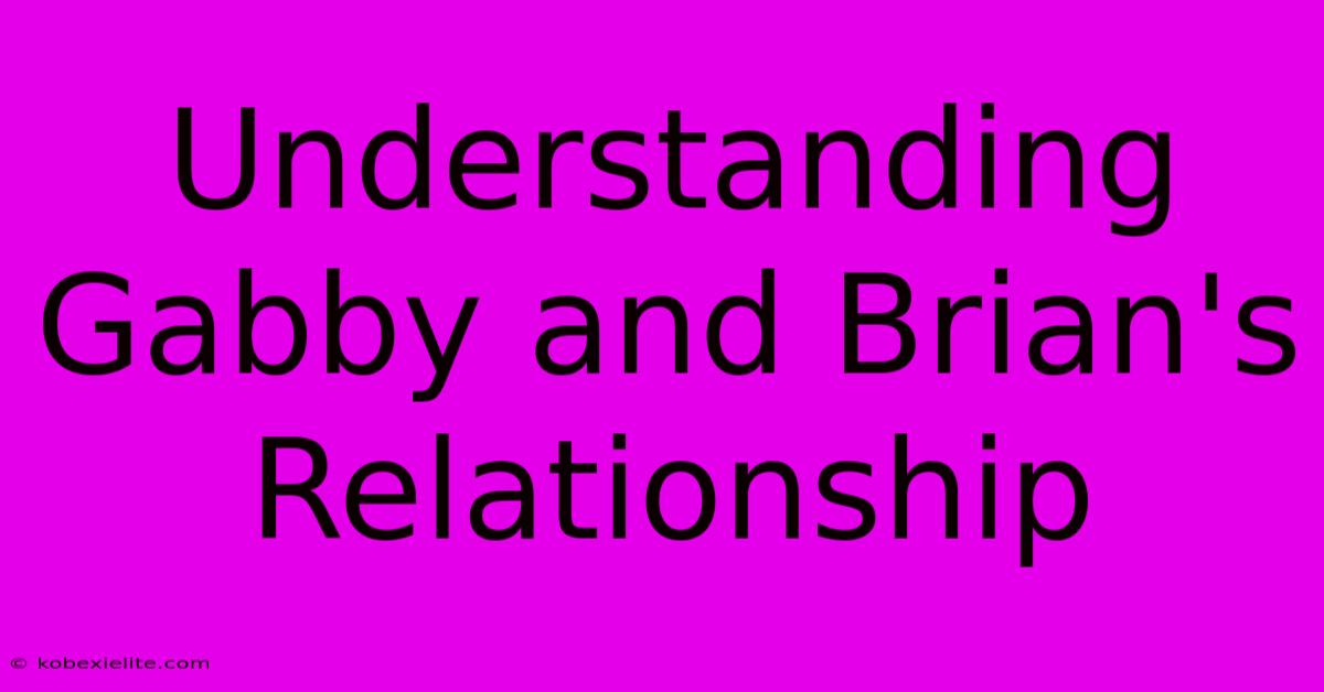 Understanding Gabby And Brian's Relationship