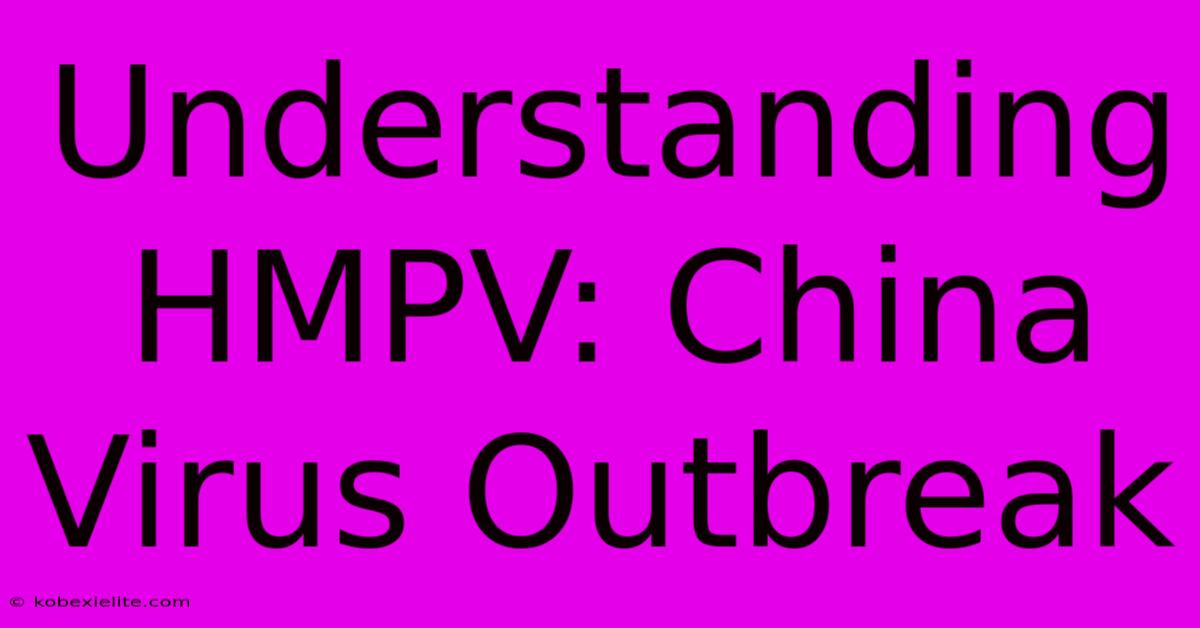 Understanding HMPV: China Virus Outbreak